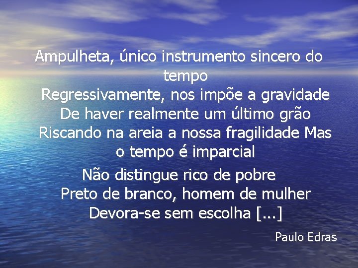 Ampulheta, único instrumento sincero do tempo Regressivamente, nos impõe a gravidade De haver realmente Ampulheta, único instrumento sincero do tempo Regressivamente, nos impõe a gravidade De haver realmente