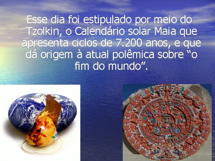 Esse dia foi estipulado por meio do Tzolkin, o Calendário solar Maia que apresenta Esse dia foi estipulado por meio do Tzolkin, o Calendário solar Maia que apresenta