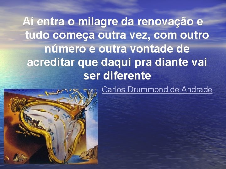 Aí entra o milagre da renovação e tudo começa outra vez, com outro número Aí entra o milagre da renovação e tudo começa outra vez, com outro número