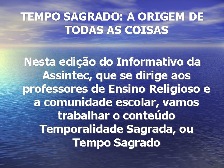 TEMPO SAGRADO: A ORIGEM DE TODAS AS COISAS Nesta edição do Informativo da Assintec, TEMPO SAGRADO: A ORIGEM DE TODAS AS COISAS Nesta edição do Informativo da Assintec,