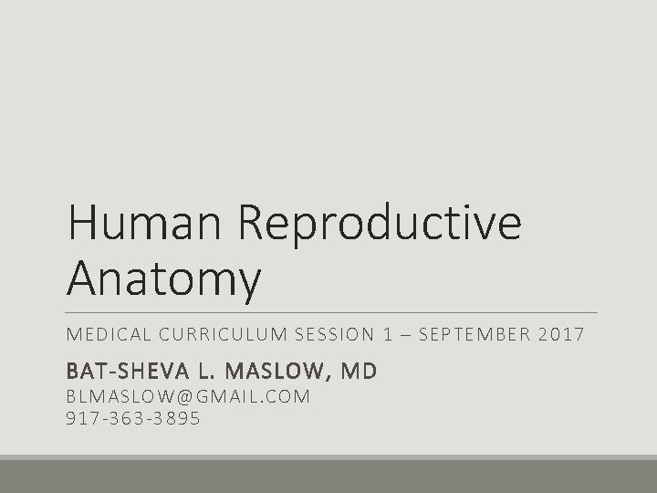 Human Reproductive Anatomy MEDICAL CURRICULUM SESSION 1 – SEPTEMBER 2017 BAT-SHEVA L. MASLOW, MD