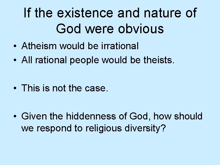 If the existence and nature of God were obvious • Atheism would be irrational