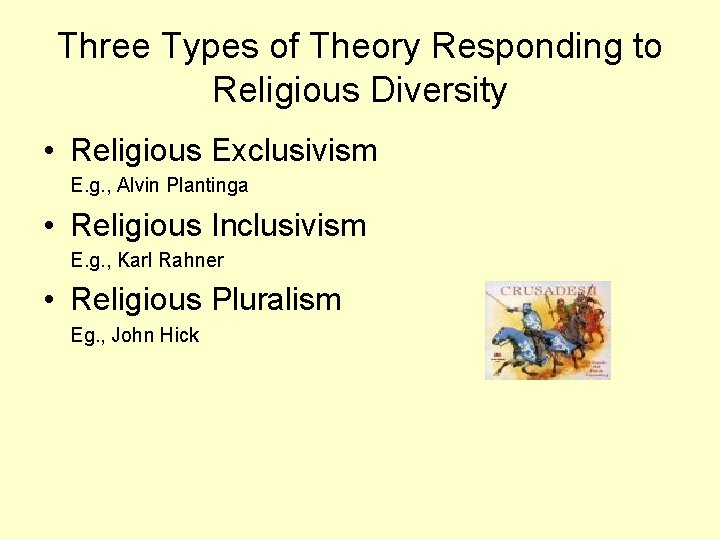 Three Types of Theory Responding to Religious Diversity • Religious Exclusivism E. g. ,
