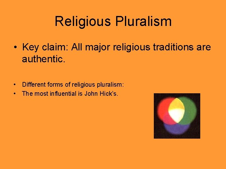 Religious Pluralism • Key claim: All major religious traditions are authentic. • Different forms