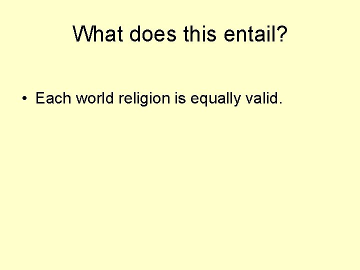 What does this entail? • Each world religion is equally valid. 