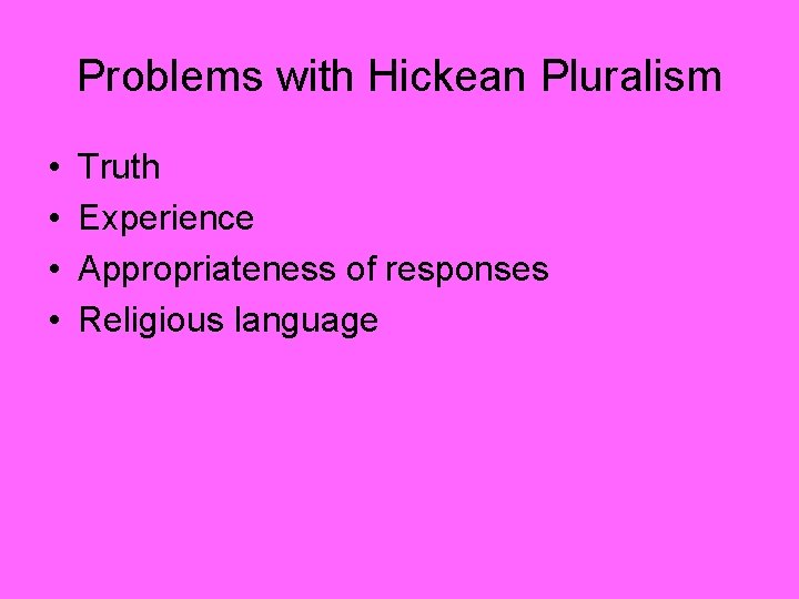 Problems with Hickean Pluralism • • Truth Experience Appropriateness of responses Religious language 