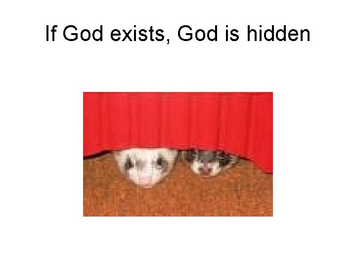 If God exists, God is hidden 