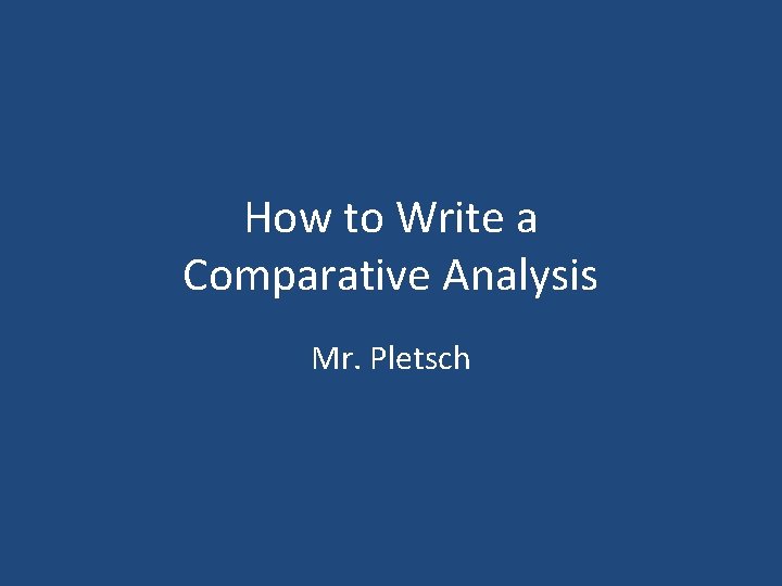 How to Write a Comparative Analysis Mr. Pletsch 