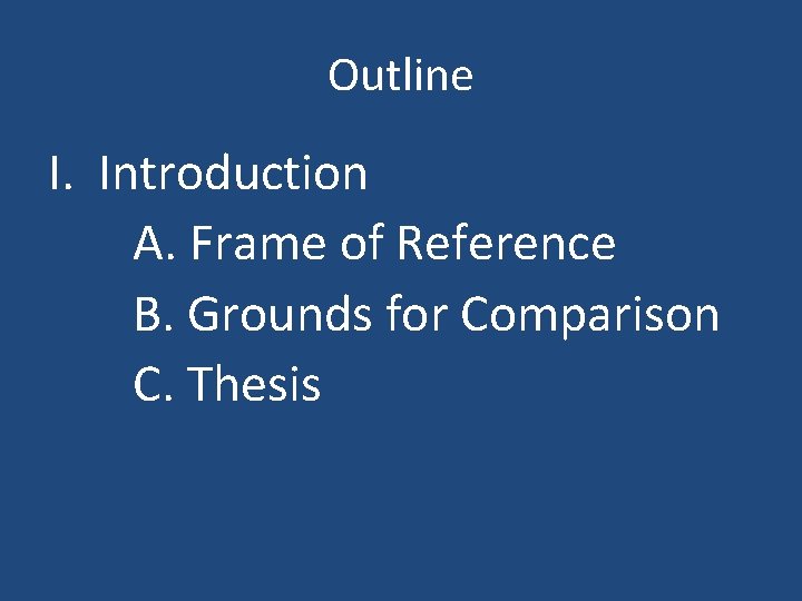 Outline I. Introduction A. Frame of Reference B. Grounds for Comparison C. Thesis 