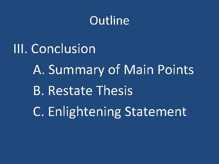 Outline III. Conclusion A. Summary of Main Points B. Restate Thesis C. Enlightening Statement