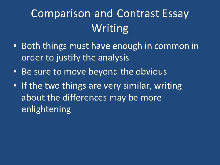 Comparison-and-Contrast Essay Writing • Both things must have enough in common in order to
