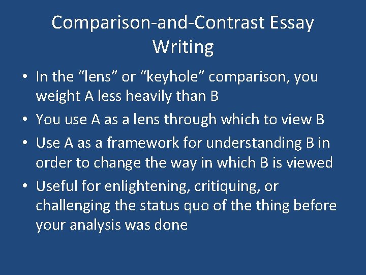 Comparison-and-Contrast Essay Writing • In the “lens” or “keyhole” comparison, you weight A less