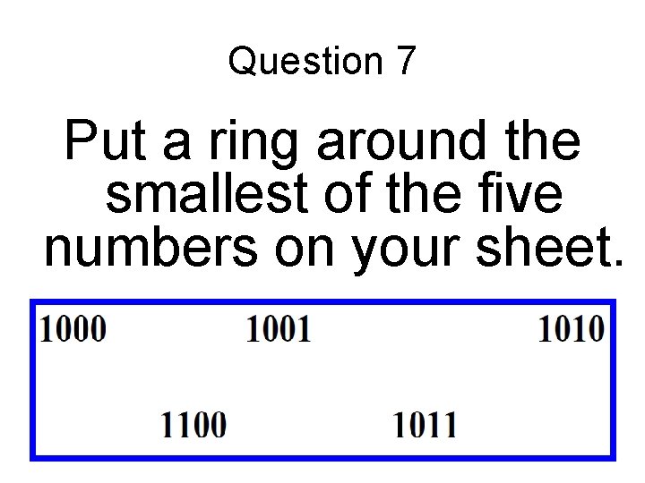 Question 7 Put a ring around the smallest of the five numbers on your