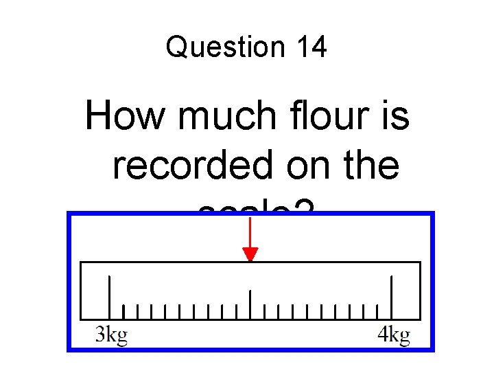 Question 14 How much flour is recorded on the scale? 