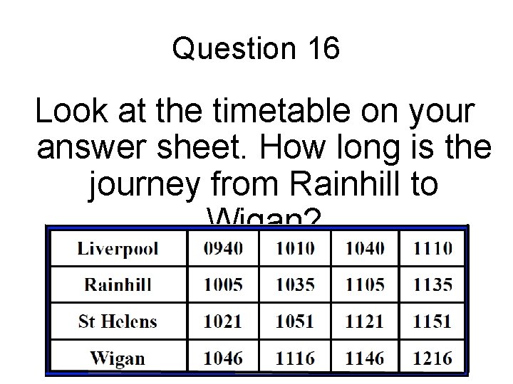 Question 16 Look at the timetable on your answer sheet. How long is the