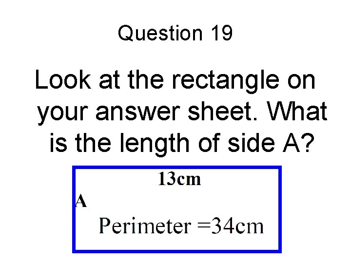 Question 19 Look at the rectangle on your answer sheet. What is the length