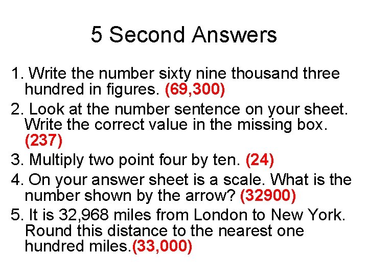 5 Second Answers 1. Write the number sixty nine thousand three hundred in figures.