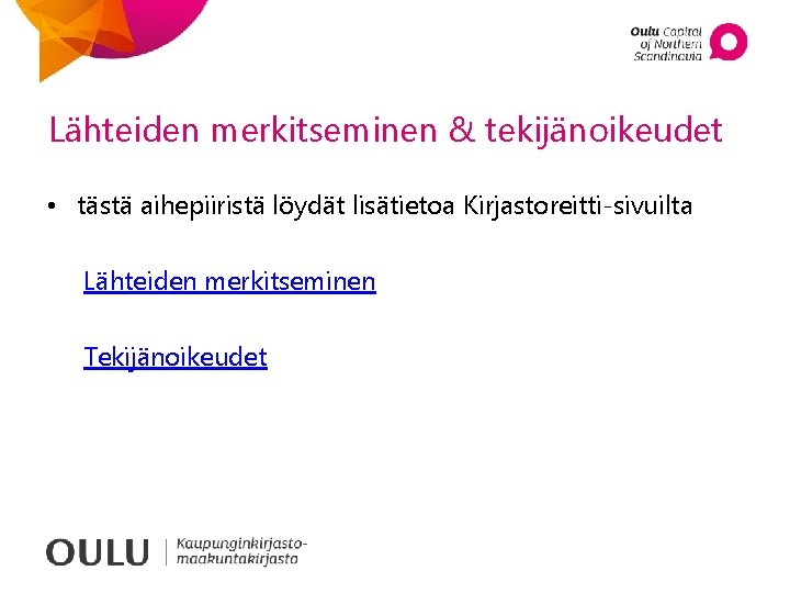 Lähteiden merkitseminen & tekijänoikeudet • tästä aihepiiristä löydät lisätietoa Kirjastoreitti-sivuilta Lähteiden merkitseminen Tekijänoikeudet 