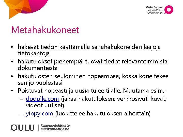 Metahakukoneet • hakevat tiedon käyttämällä sanahakukoneiden laajoja tietokantoja • hakutulokset pienempiä, tuovat tiedot relevanteimmista