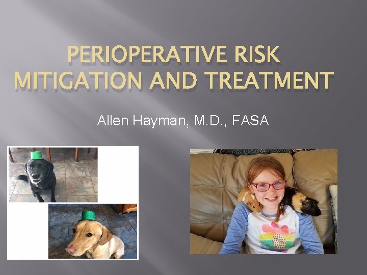 PERIOPERATIVE RISK MITIGATION AND TREATMENT Allen Hayman, M. D. , FASA 