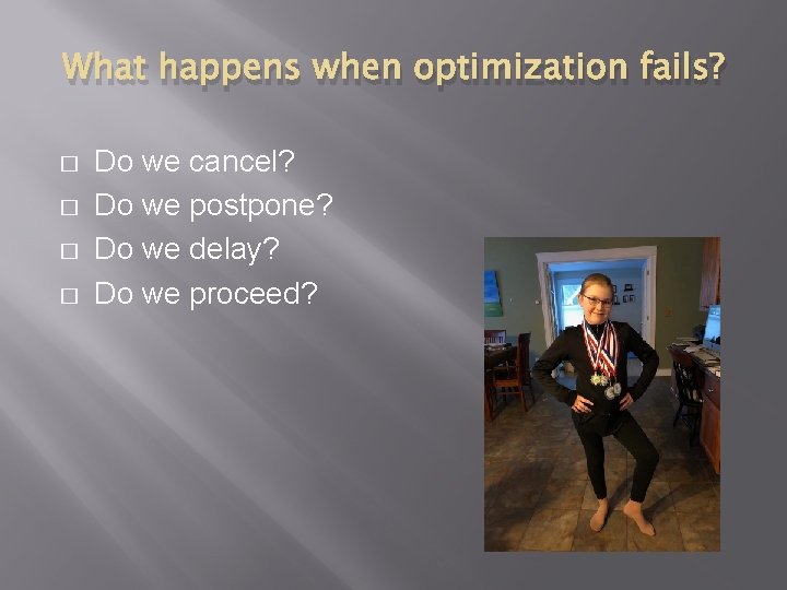 What happens when optimization fails? � � Do we cancel? Do we postpone? Do