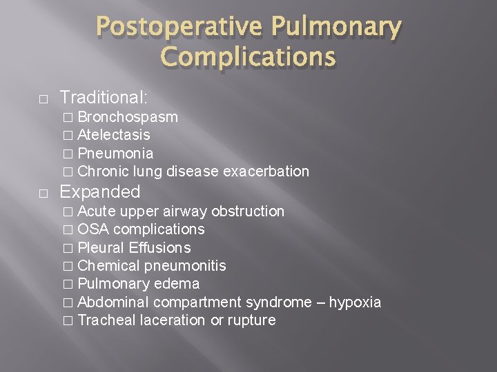 Postoperative Pulmonary Complications � Traditional: � Bronchospasm � Atelectasis � Pneumonia � Chronic lung