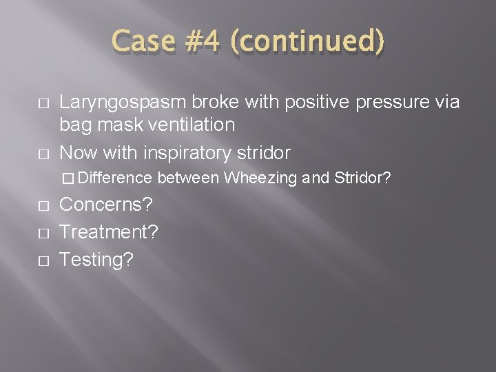 Case #4 (continued) � � Laryngospasm broke with positive pressure via bag mask ventilation