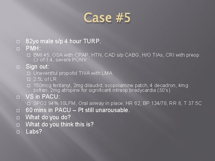 Case #5 � � 82 yo male s/p 4 hour TURP. PMH: � �