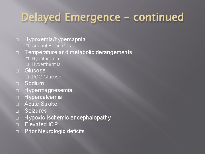 Delayed Emergence - continued � Hypoxemia/hypercapnia � � Temperature and metabolic derangements � �