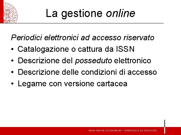 La gestione online Periodici elettronici ad accesso riservato • Catalogazione o cattura da ISSN La gestione online Periodici elettronici ad accesso riservato • Catalogazione o cattura da ISSN