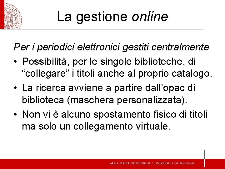 La gestione online Per i periodici elettronici gestiti centralmente • Possibilità, per le singole La gestione online Per i periodici elettronici gestiti centralmente • Possibilità, per le singole