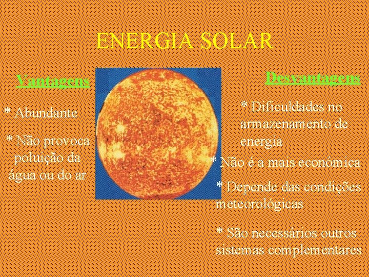 ENERGIA SOLAR Vantagens * Abundante * Não provoca poluição da água ou do ar