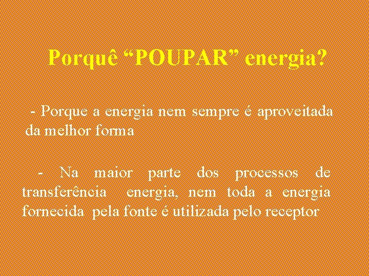 Porquê “POUPAR” energia? - Porque a energia nem sempre é aproveitada da melhor forma