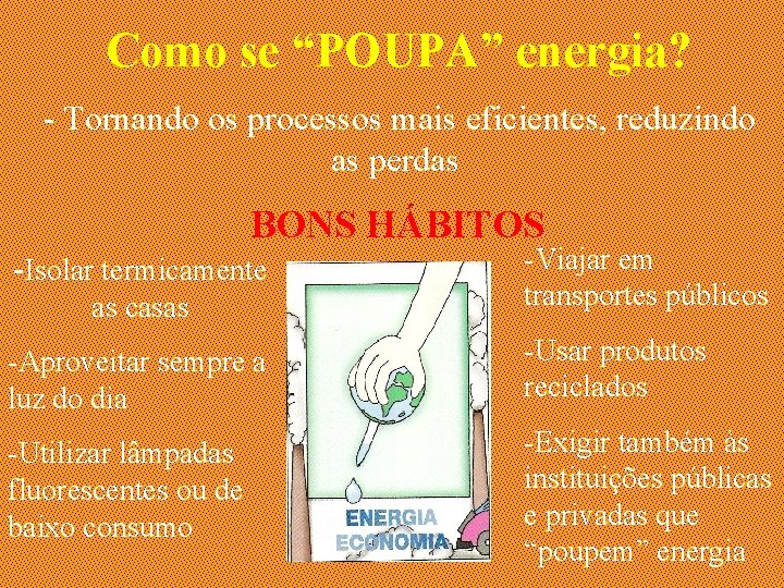 Como se “POUPA” energia? - Tornando os processos mais eficientes, reduzindo as perdas BONS