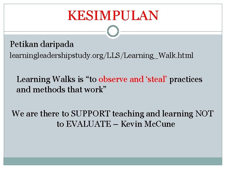 KESIMPULAN Petikan daripada learningleadershipstudy. org/LLS/Learning_Walk. html Learning Walks is “to observe and ‘steal’ practices