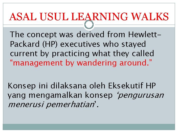 ASAL USUL LEARNING WALKS The concept was derived from Hewlett. Packard (HP) executives who