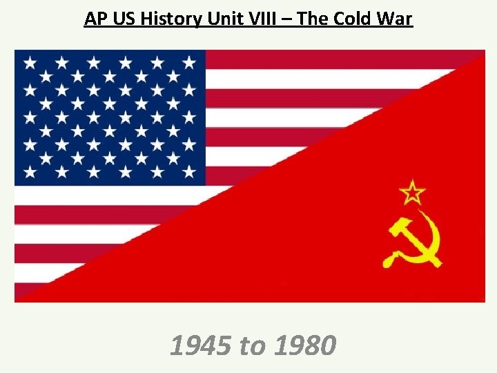 AP US History Unit VIII – The Cold War 1945 to 1980 
