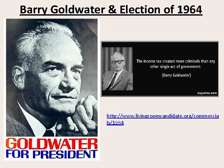 Barry Goldwater & Election of 1964 http: //www. livingroomcandidate. org/commercia ls/1964 