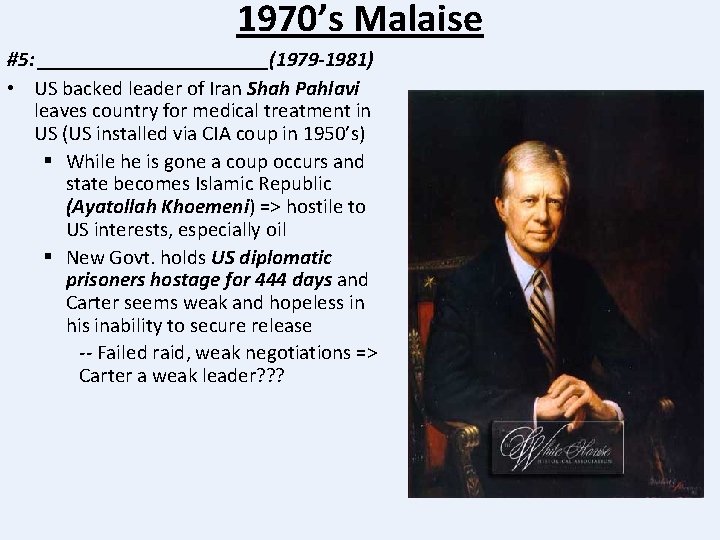 1970’s Malaise #5: ___________(1979 -1981) • US backed leader of Iran Shah Pahlavi leaves