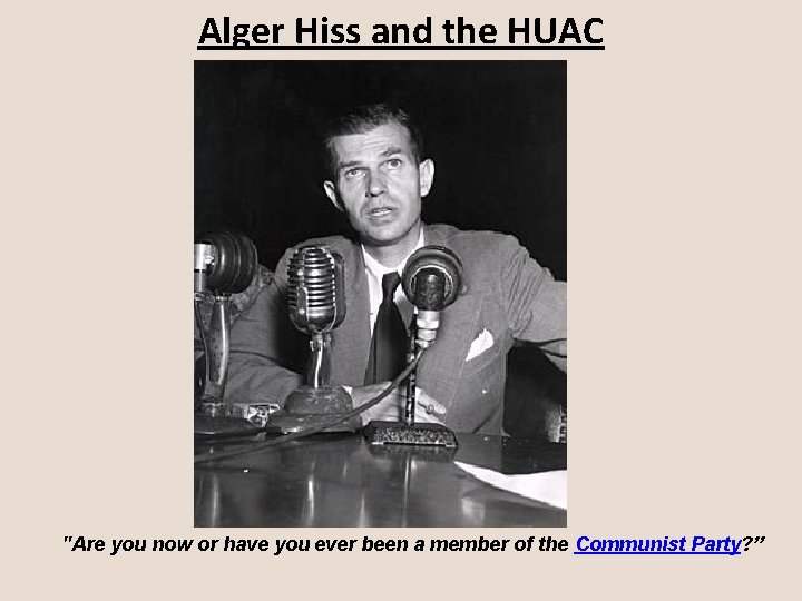 Alger Hiss and the HUAC "Are you now or have you ever been a