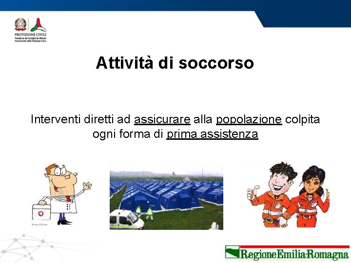 Attività di soccorso Interventi diretti ad assicurare alla popolazione colpita ogni forma di prima