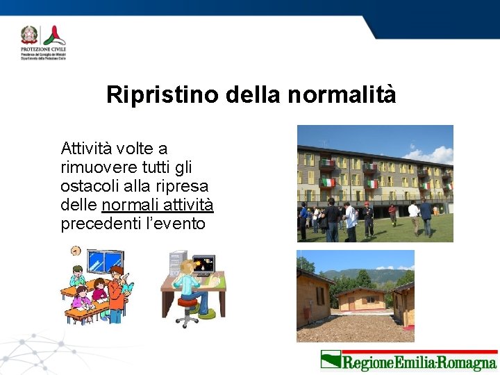 Ripristino della normalità Attività volte a rimuovere tutti gli ostacoli alla ripresa delle normali