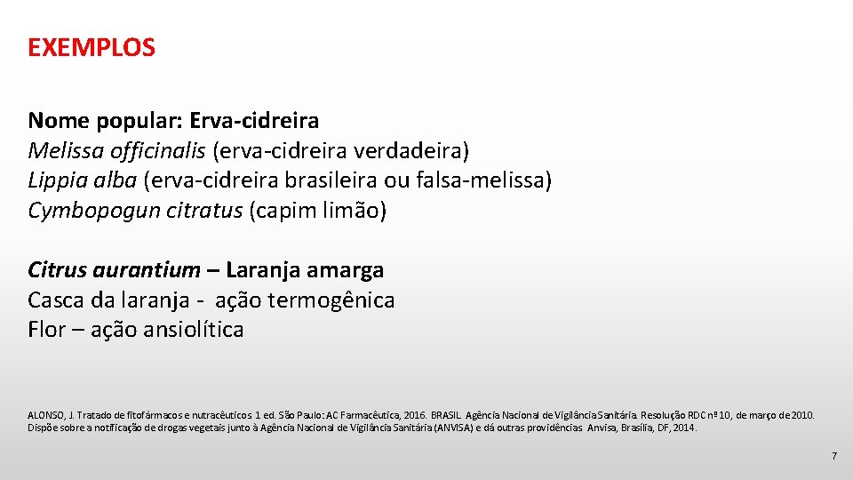 EXEMPLOS Nome popular: Erva-cidreira Melissa officinalis (erva-cidreira verdadeira) Lippia alba (erva-cidreira brasileira ou falsa-melissa)