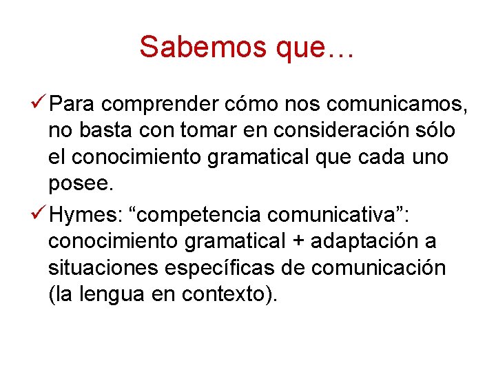 Sabemos que… ü Para comprender cómo nos comunicamos, no basta con tomar en consideración