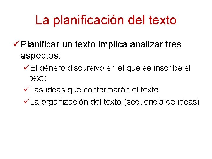 La planificación del texto ü Planificar un texto implica analizar tres aspectos: üEl género