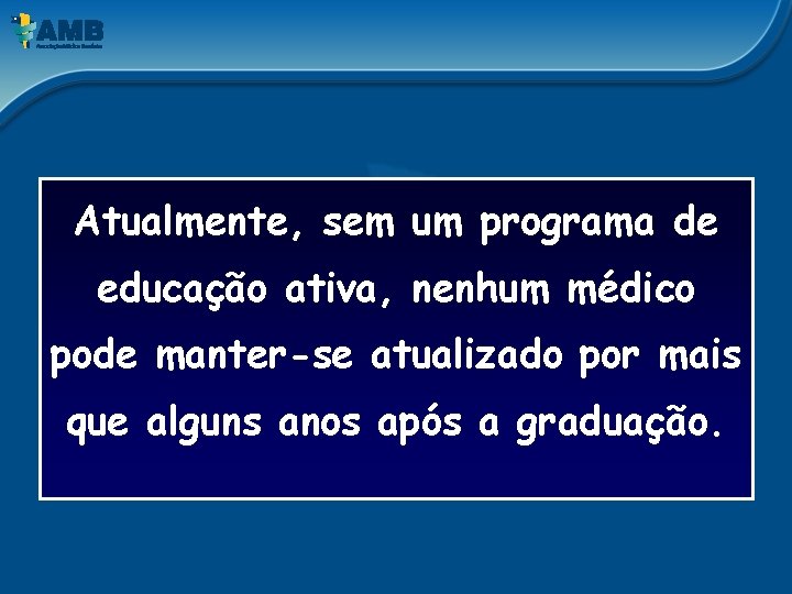 Atualmente, sem um programa de educação ativa, nenhum médico pode manter-se atualizado por mais