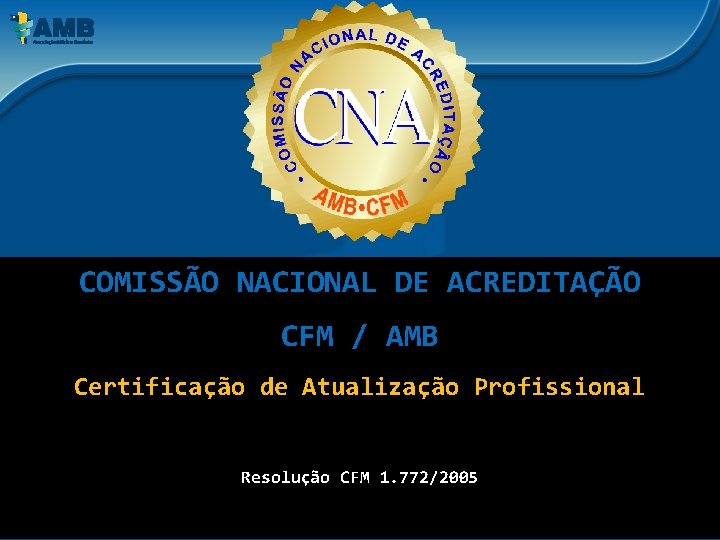 COMISSÃO NACIONAL DE ACREDITAÇÃO CFM / AMB Certificação de Atualização Profissional Resolução CFM 1.