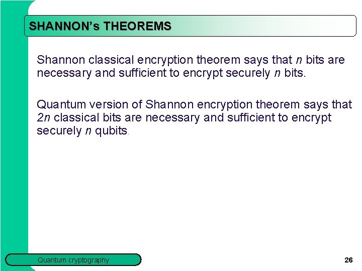 SHANNON’s THEOREMS Shannon classical encryption theorem says that n bits are necessary and sufficient