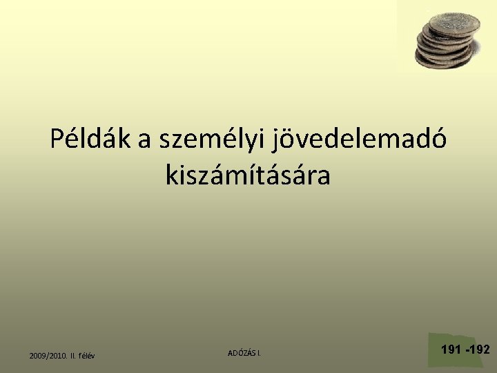 Példák a személyi jövedelemadó kiszámítására 2009/2010. II. félév ADÓZÁS I. 191 -192 