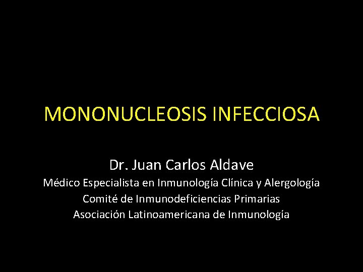MONONUCLEOSIS INFECCIOSA Dr. Juan Carlos Aldave Médico Especialista en Inmunología Clínica y Alergología Comité